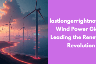 lastlongerrightnow.com Wind Power Giants Leading the Renewable Revolution