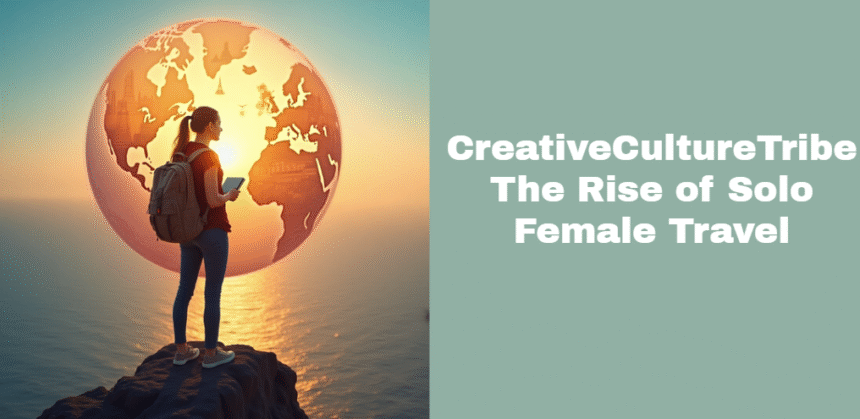 CreativeCultureTribe The Rise of Solo Female Travel